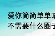 爱你简简单单啥意思　简简单单的爱不需要什么圈子个性签名