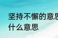 坚持不懈的意思是什么　坚持不懈是什么意思