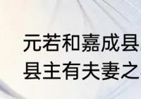 元若和嘉成县主成亲了嘛　齐衡嘉成县主有夫妻之实吗