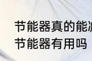 节能器真的能减少家里电费吗　省电节能器有用吗