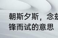 朝斯夕斯，念兹在兹，磨砺以须，及锋而试的意思　及和即的区别及组词