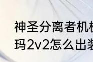 神圣分离者机械先驱出装　乌鸦卡尔玛2v2怎么出装