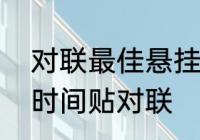 对联最佳悬挂时间　二零二三年什么时间贴对联