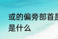 或的偏旁部首是什么　别的多音组词是什么