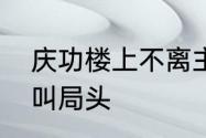 庆功楼上不离主是谁说的话　饭局啥叫局头