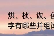 烘、桢、诙、侯、烩组词　绘的形近字有哪些并组词