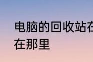 电脑的回收站在那里　电脑的回收站在那里