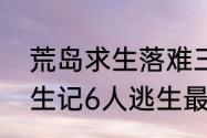 荒岛求生落难三人如何逃生　荒岛逃生记6人逃生最佳方案