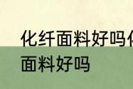 化纤面料好吗化纤面料的特点　化纤面料好吗