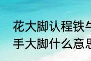 花大脚认程铁牛为儿子是哪一集　花手大脚什么意思