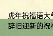 虎年祝福语大气简短精辟短句　虎年辞旧迎新的祝福语