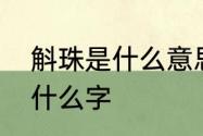 斛珠是什么意思　一个角加一个斗读什么字