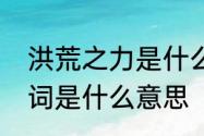 洪荒之力是什么意思　洪荒之力的歌词是什么意思