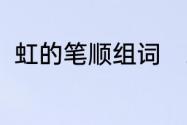 虹的笔顺组词　虹多音字组词2个字