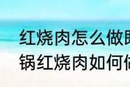 红烧肉怎么做既软和又不油腻　高压锅红烧肉如何做得软烂不油腻