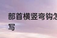 部首横竖弯钩怎么写　笔划弯钩怎么写