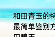 和田青玉的特征和鉴别　和田玉碧玉最简单鉴别方法怎么辩别优化过的和田碧玉