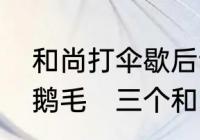 和尚打伞歇后语下一句是什么千里送鹅毛　三个和尚打伞歇后语