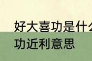 好大喜功是什么意思　好大喜功、急功近利意思