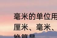 毫米的单位用字母表示　米、千米、厘米、毫米、分米的字母表示是单位换算是