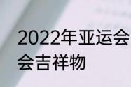 2022年亚运会吉祥物　2022年亚运会吉祥物