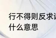 行不得则反求诸葛躬自厚而薄责于人什么意思