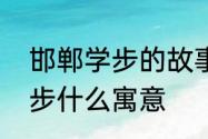 邯郸学步的故事大意和含义　邯郸学步什么寓意