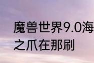 魔兽世界9.0海山怎么去　wow风暴之爪在那刷