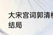 大宋宫词郭清梧结局　大宋宫词汝儿结局