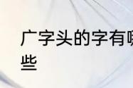 广字头的字有哪些　广字边的字有哪些