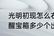 光明初现怎么右键保存　光明之秘觉醒宝箱多少个出成品