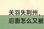 关羽失荆州，荆州落在东吴手上了，后面怎么又被魏国占了