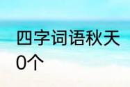 四字词语秋天　秋天的四字词语10000个