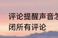 评论提醒声音怎么关闭　抖店怎么关闭所有评论