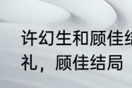 许幻生和顾佳结局　我最好朋友的婚礼，顾佳结局