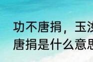 功不唐捐，玉汝于成怎么解释　功不唐捐是什么意思