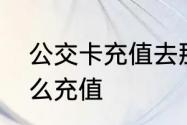 公交卡充值去那里充　公交卡包月怎么充值