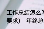 工作总结怎么写(特点、内容、格式、要求)　年终总结字体字号要求