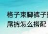 格子束脚裤子搭配什么上衣　格子鱼尾裤怎么搭配