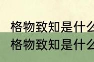 格物致知是什么意思?有什么引申义吗　格物致知是什么意思