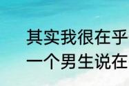 其实我很在乎你歌曲什么时候发行　一个男生说在乎你是什么意思