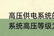 高压供电系统的三种供电方式　电力系统高压等级为多少kv