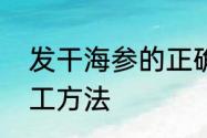 发干海参的正确方法简单　干海参加工方法