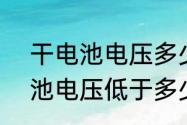 干电池电压多少就没电了　15v干电池电压低于多少就不能用