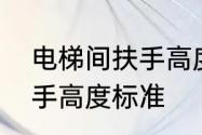 电梯间扶手高度一般在多少　靠墙扶手高度标准