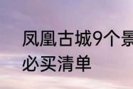 凤凰古城9个景点介绍　去凤凰古城必买清单