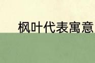 枫叶代表寓意　枫叶代表的含义