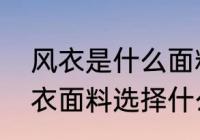 风衣是什么面料风衣面料有哪些　风衣面料选择什么为好