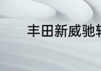 丰田新威驰轿车有什么优缺点