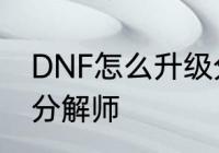 DNF怎么升级分解师　DNF怎么升级分解师